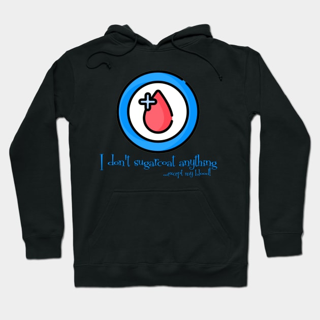 I don't Sugarcoat anything - except my Blood!! Diabetes Awareness Hoodie by INLE Designs